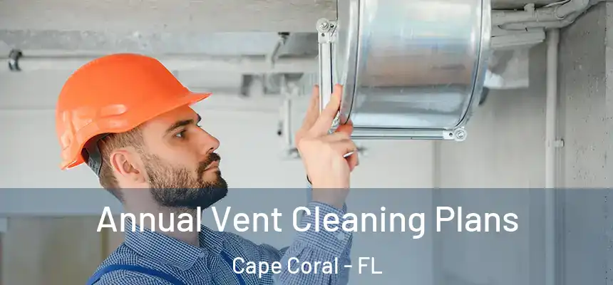 Annual Vent Cleaning Plans Cape Coral - FL