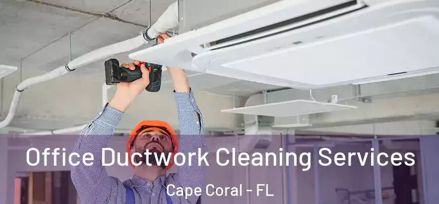 Office Ductwork Cleaning Services Cape Coral - FL
